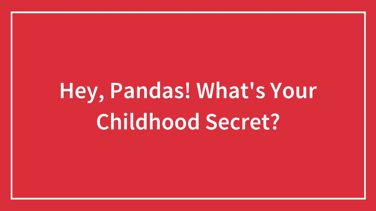 Hey, Pandas! What's Your Childhood Secret?