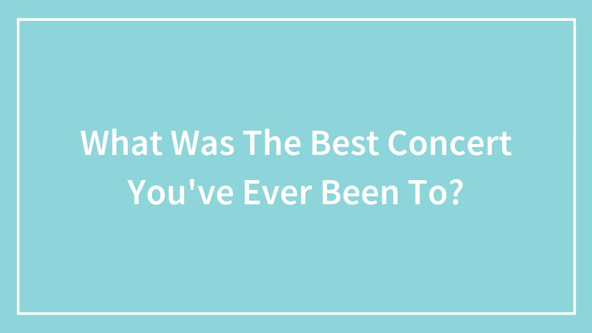What Was The Best Concert You've Ever Been To?