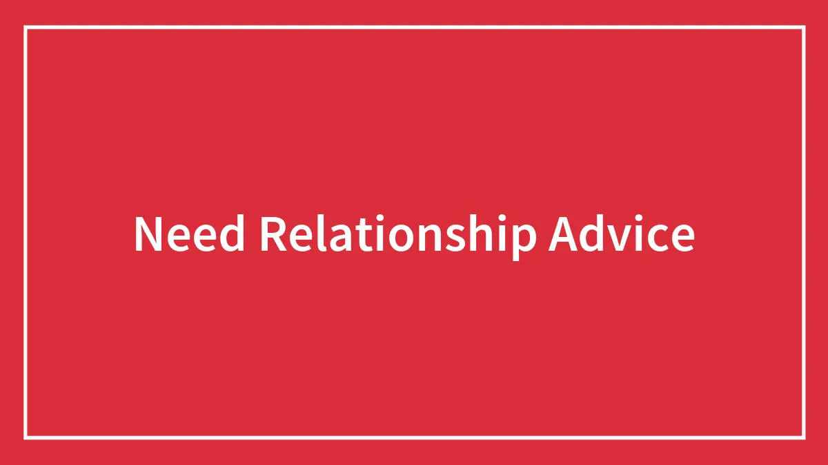 Need Relationship Advice