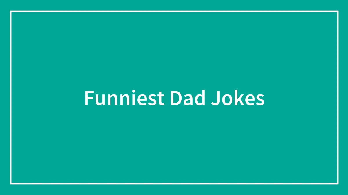 100 Dad Jokes That Are Both Funny To Tell and Corny To Hear