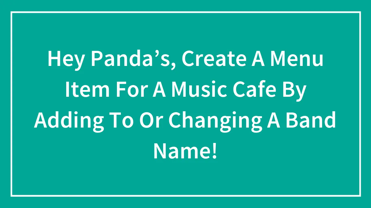 Hey Panda’s, Create A Menu Item For A Music Cafe By Adding To Or Changing A Band Name!