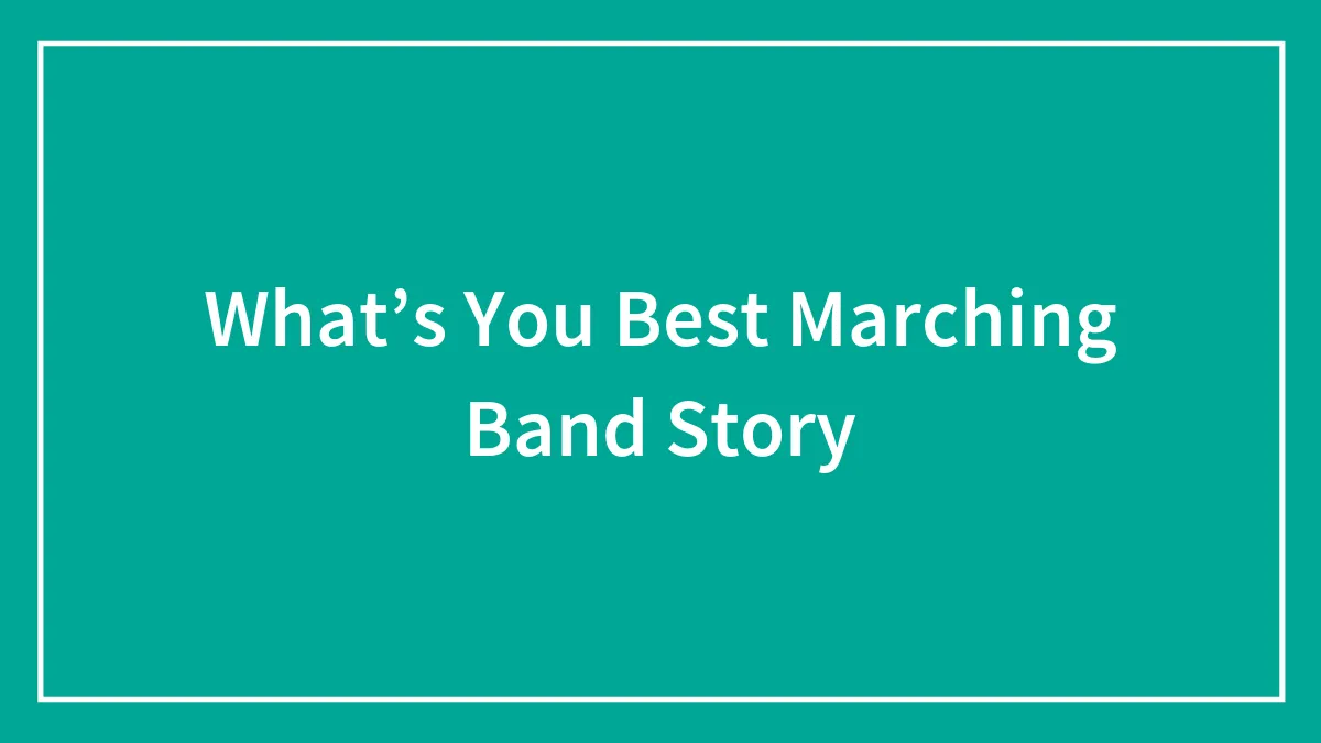 What’s You Best Marching Band Story