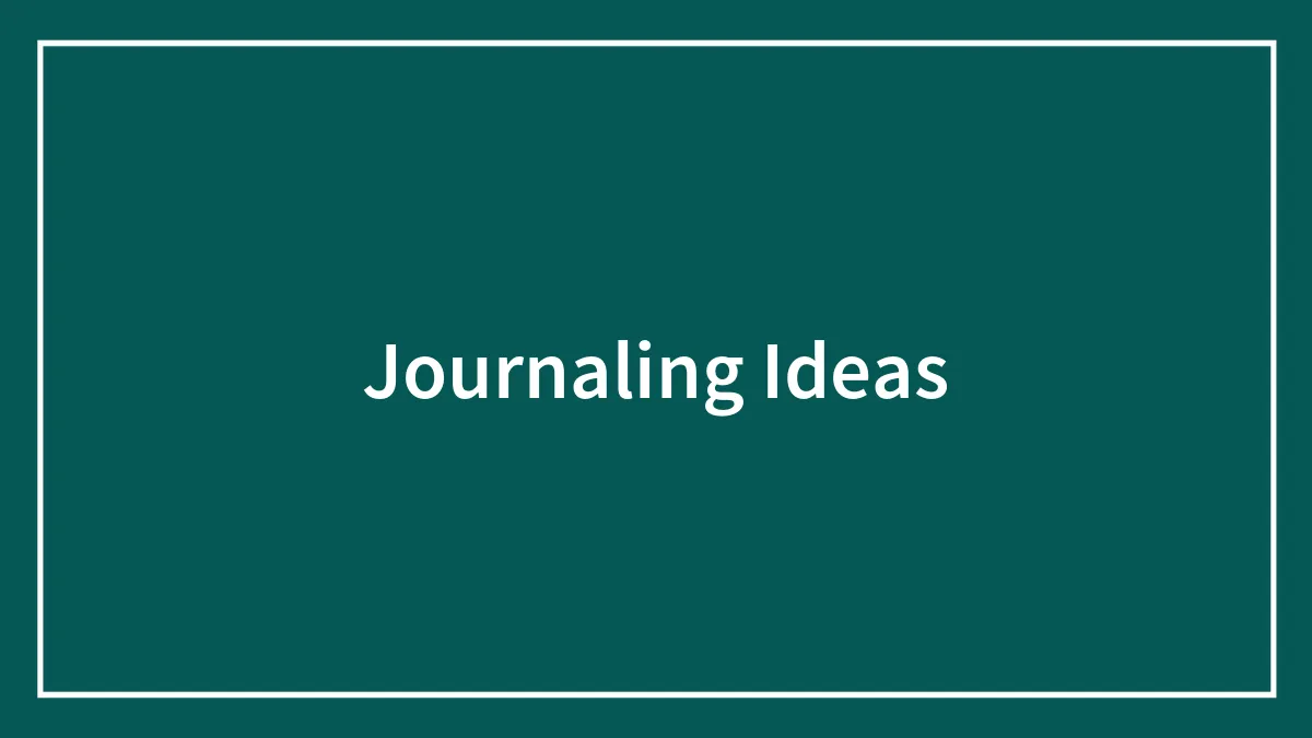 74 Journaling Ideas To Never Run Out Of Things To Write About