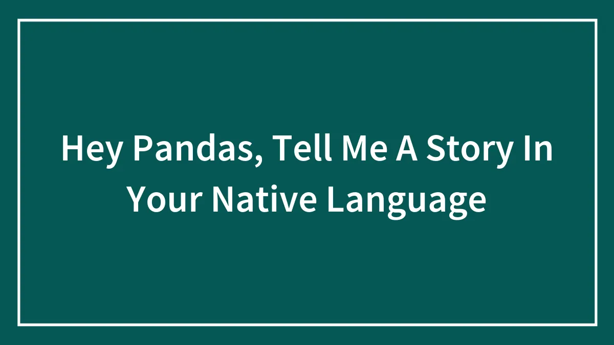 Hey Pandas, Tell Me A Story In Your Native Language