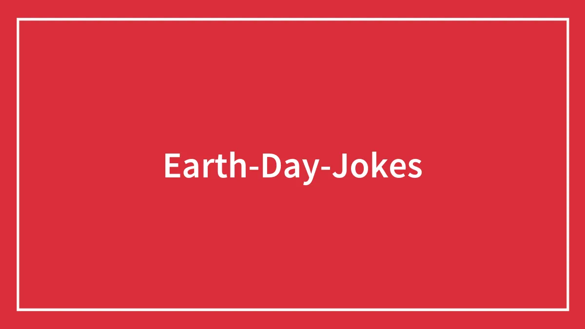 Why Go Outside When You Can Laugh At These 120 Earth Day Jokes 🌎