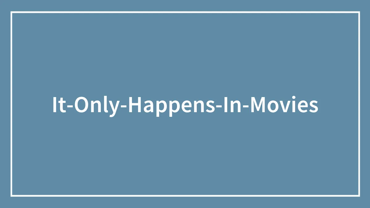 "It Only Happens In Movies": 67 Things That Would Never Work In Real Life