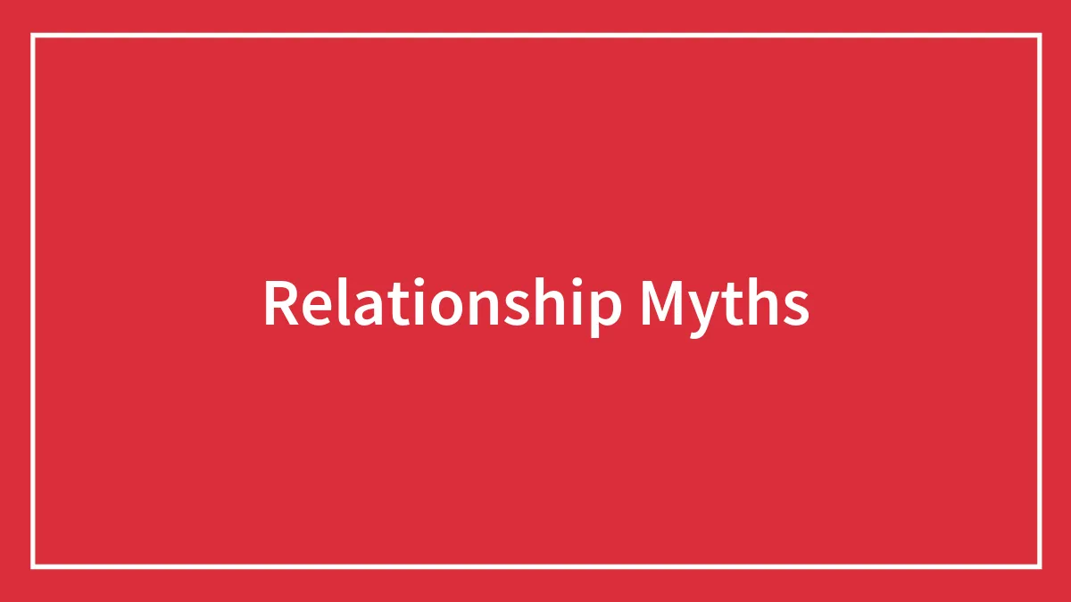 49 Relationship Myths That Might Be Impeding Your Relationships