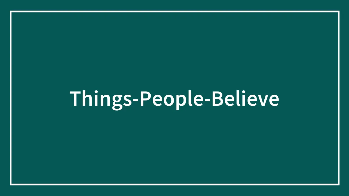 64 Things People Believe In That Are 100% Lies, As Shared In This Thread