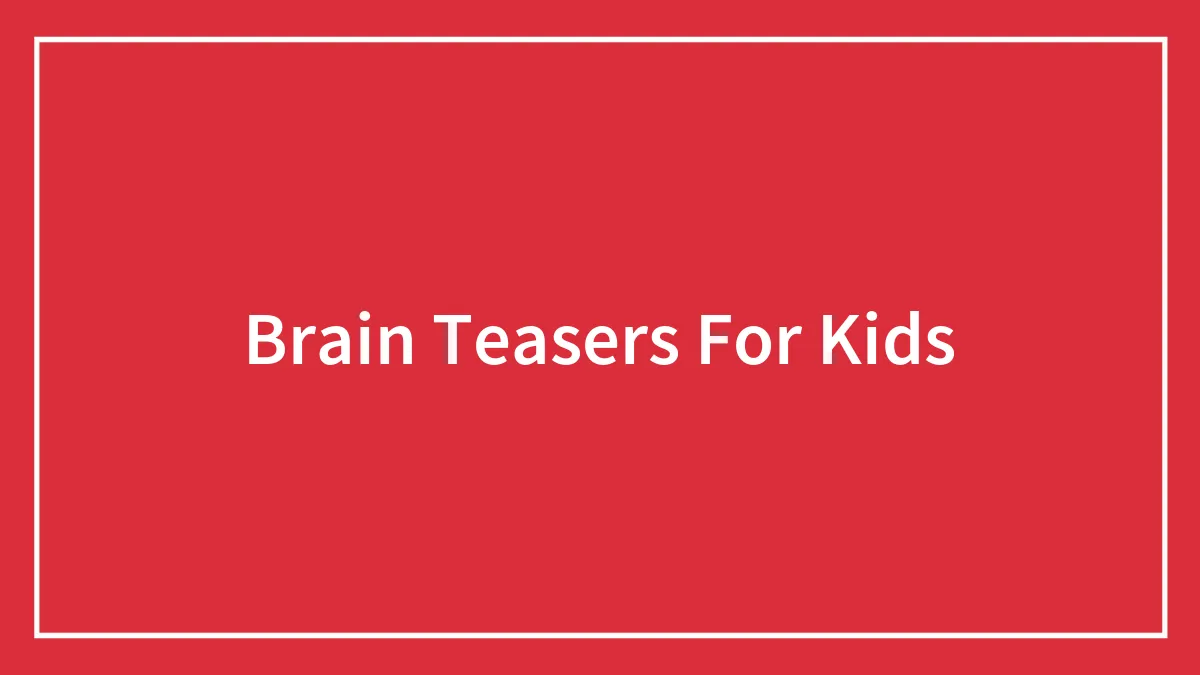 129 Brain Teasers For Kids That Are A Real Blast
