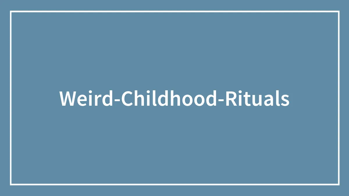 82 Weird Childhood Rituals That People Still Do In Their Adulthood
