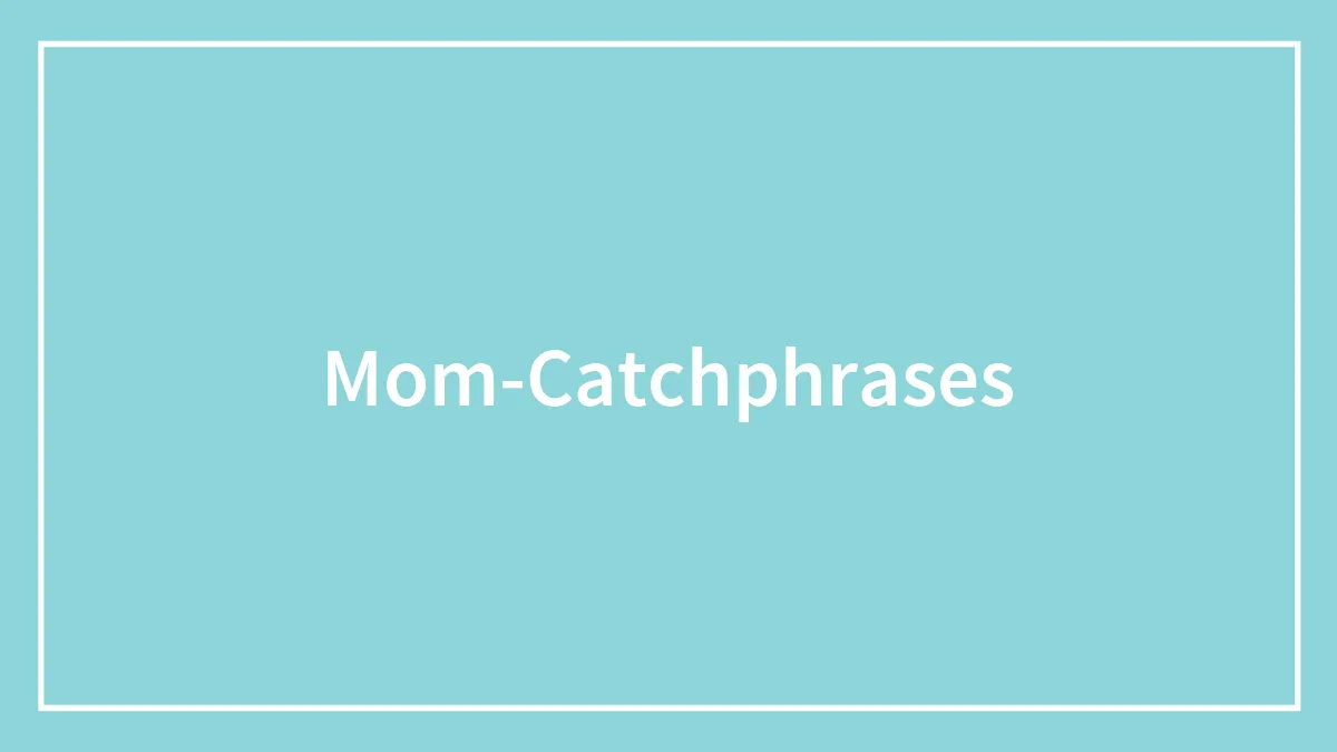 81 Hilarious Mom Catchphrases, As Shared By People On The Internet