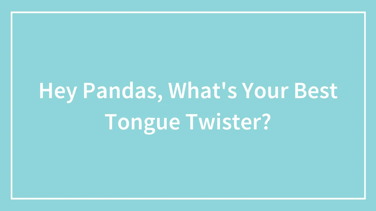 Hey Pandas, What's Your Best Tongue Twister? (Closed)
