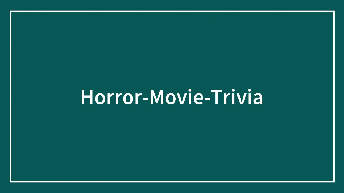 118 Horror Movie Trivia Questions And Answers For A Spooky Evening