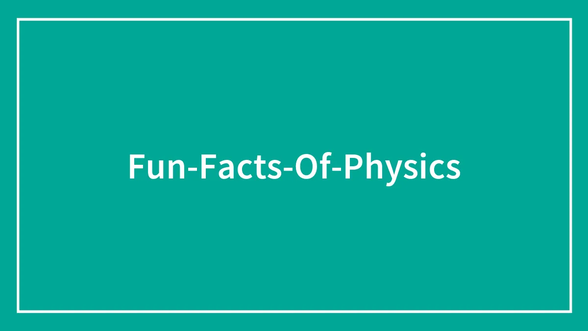 These 42 Fun Facts About Physics Might Pull You In To Learn More