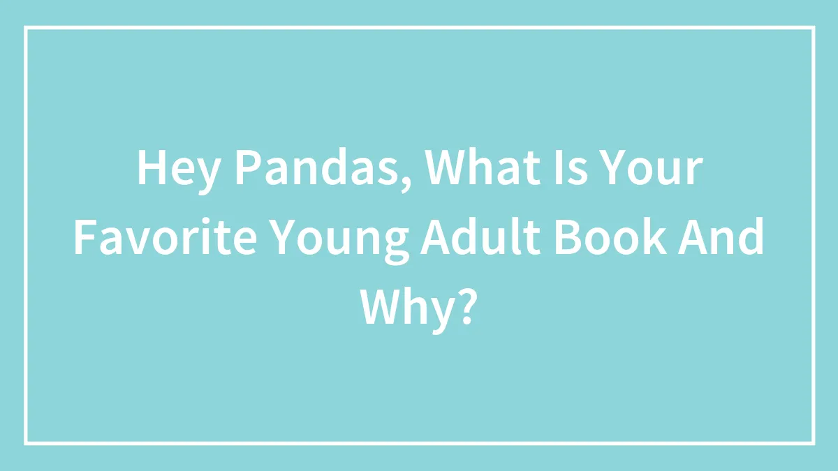 Hey Pandas, What Is Your Favorite Young Adult Book And Why? (Closed)