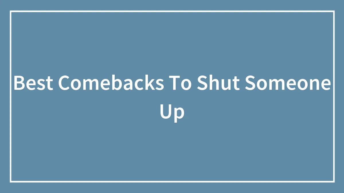 72 Of The Best Comebacks To Shut Someone Up, As Per People On The Internet