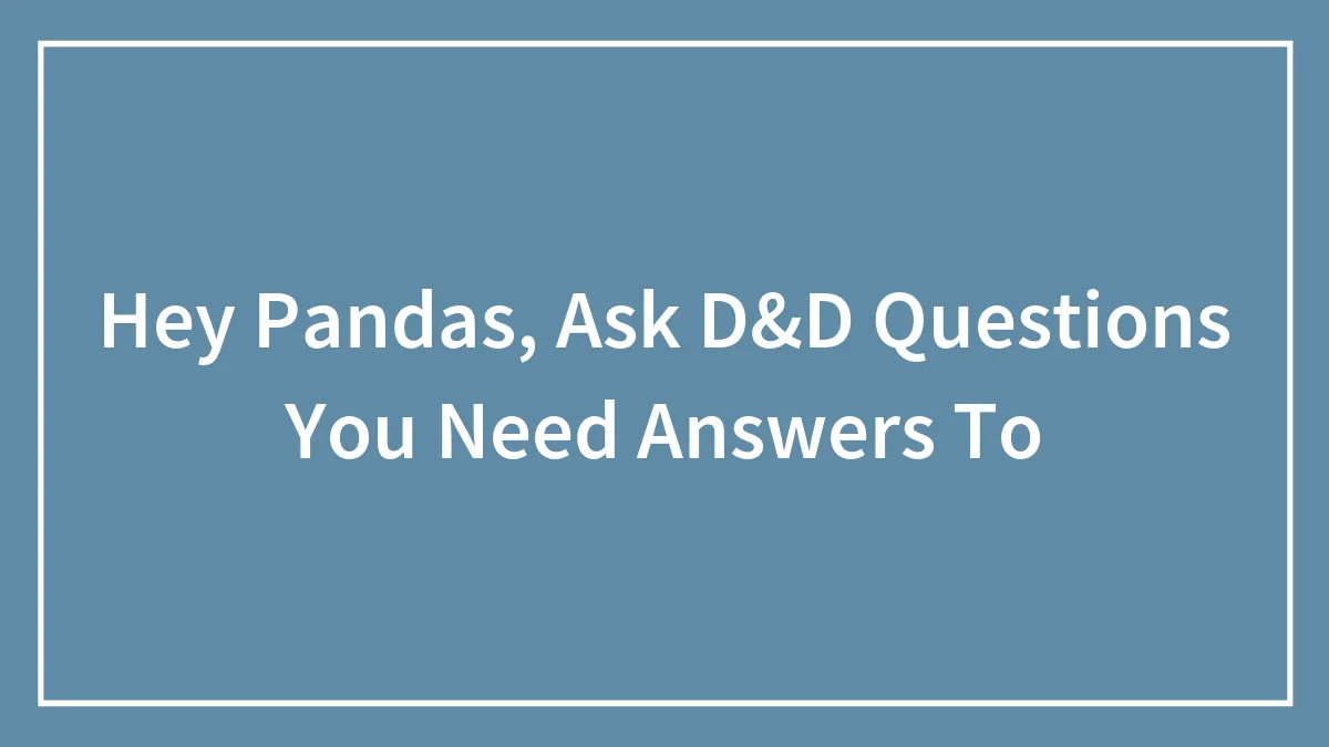 Hey Pandas, Ask D&D Questions You Need Answers To (Closed)