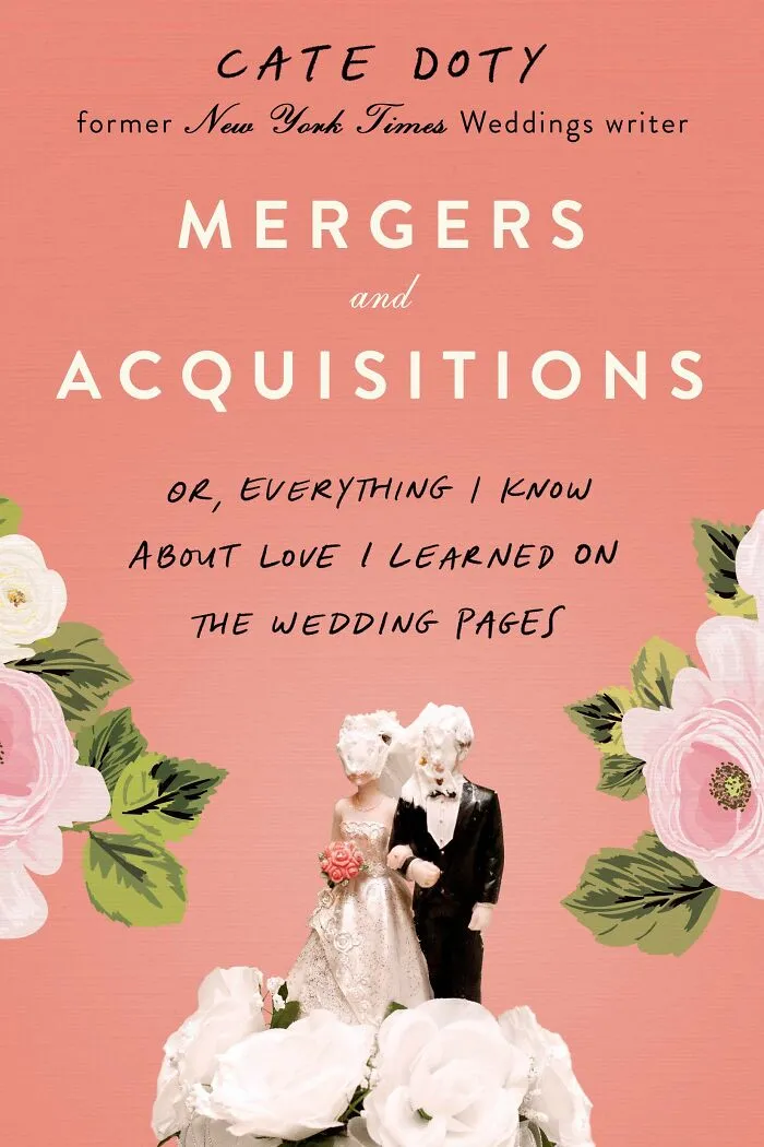 Mergers And Acquisitions: Or, Everything I Know About Love I Learned On The Wedding Pages By Cate Doty