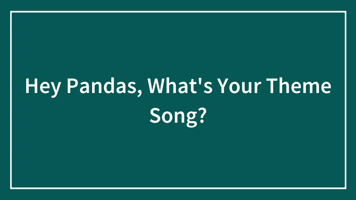 Hey Pandas, What's Your Theme Song? (Closed)