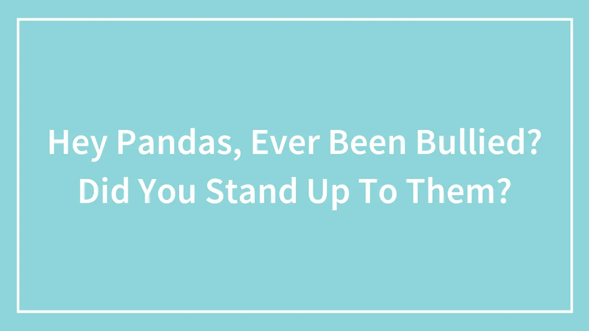 Hey Pandas, Ever Been Bullied? Did You Stand Up To Them?