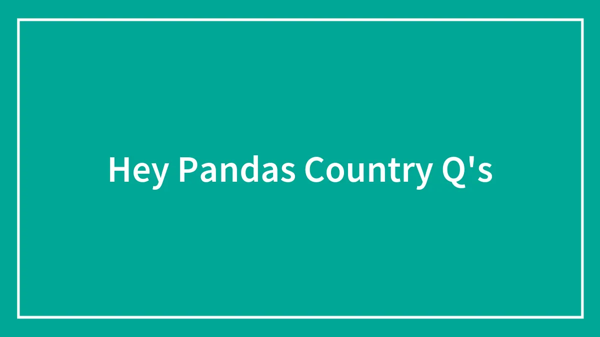 Hey Pandas Country Q's