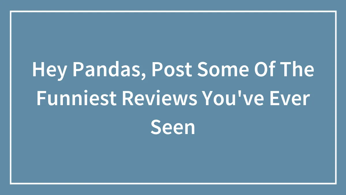 Hey Pandas, Post Some Of The Funniest Reviews You've Ever Seen (Closed)