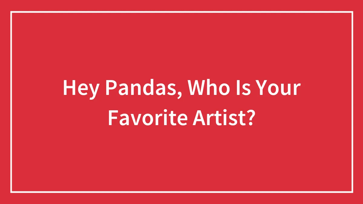 Hey Pandas, Who Is Your Favorite Artist?