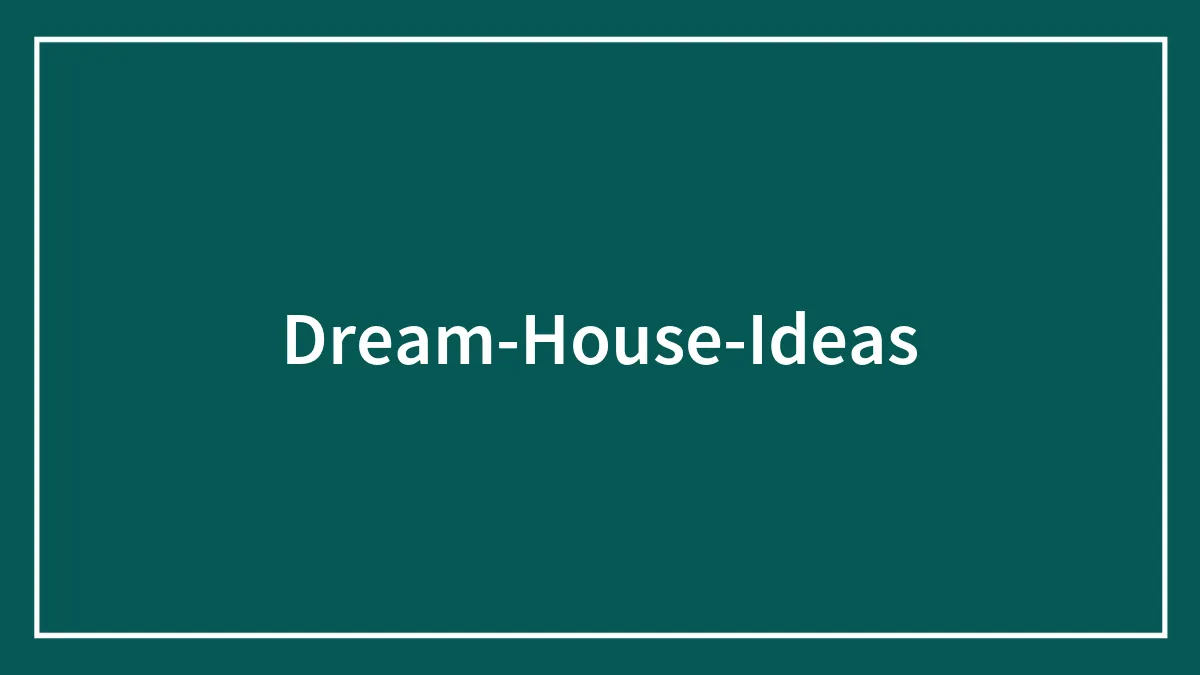 51 Dream House Ideas To Make You Feel At Home