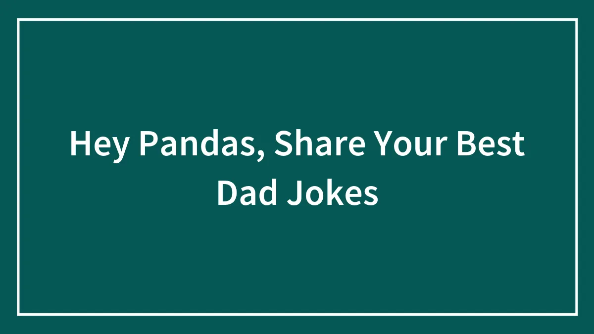 Hey Pandas, Share Your Best Dad Jokes (Closed)