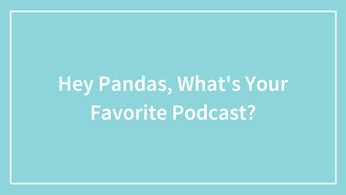 Hey Pandas, What's Your Favorite Podcast?