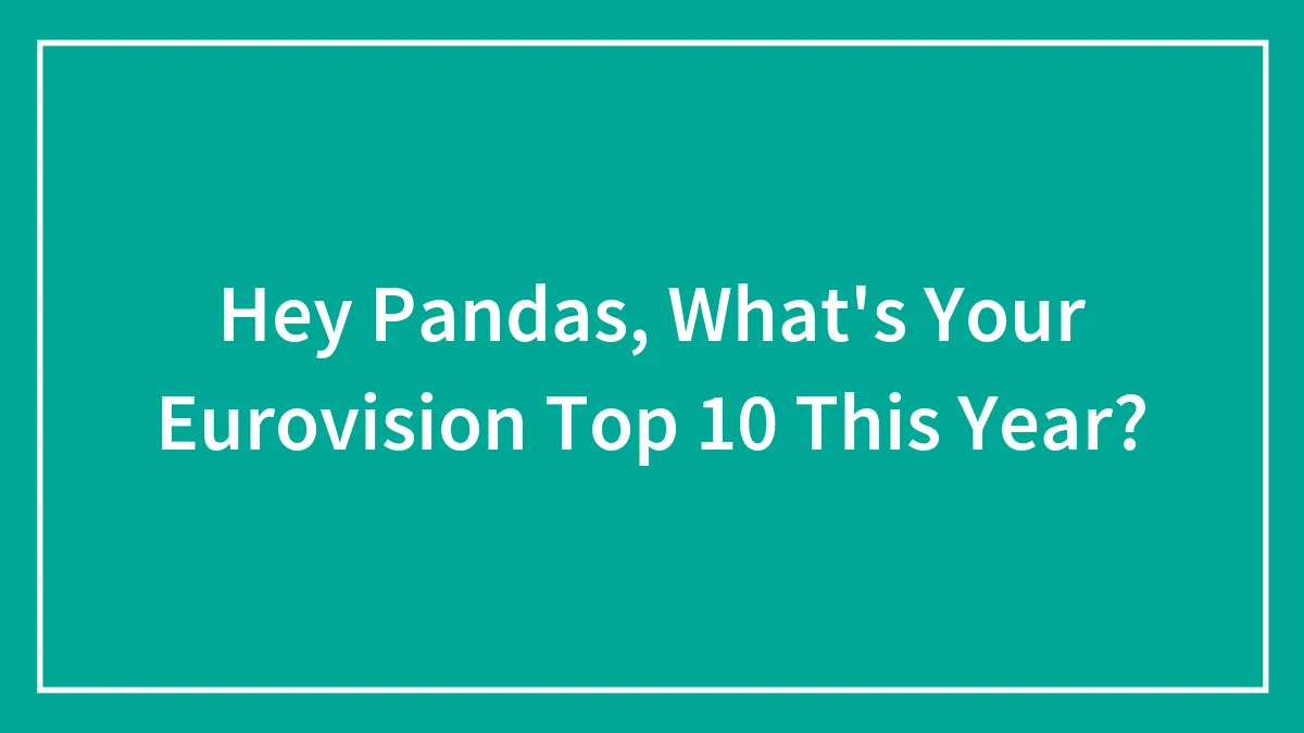 Hey Pandas, What's Your Eurovision Top 10 This Year? (Closed)