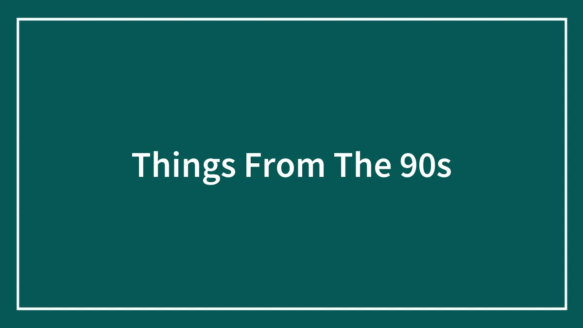 48 Things From The ’90s That People From That Decade Like To Gloat About