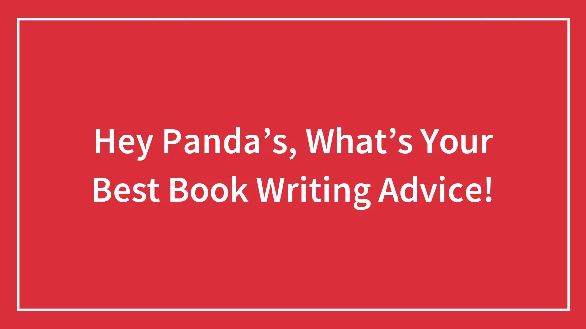 Hey Panda’s, What’s Your Best Book Writing Advice!