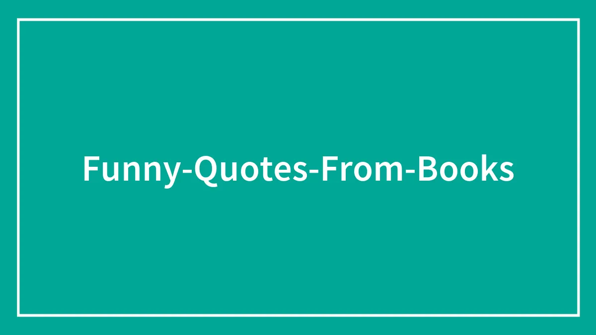 86 Funny Quotes From Books Proving That Writers Have The Best Wit