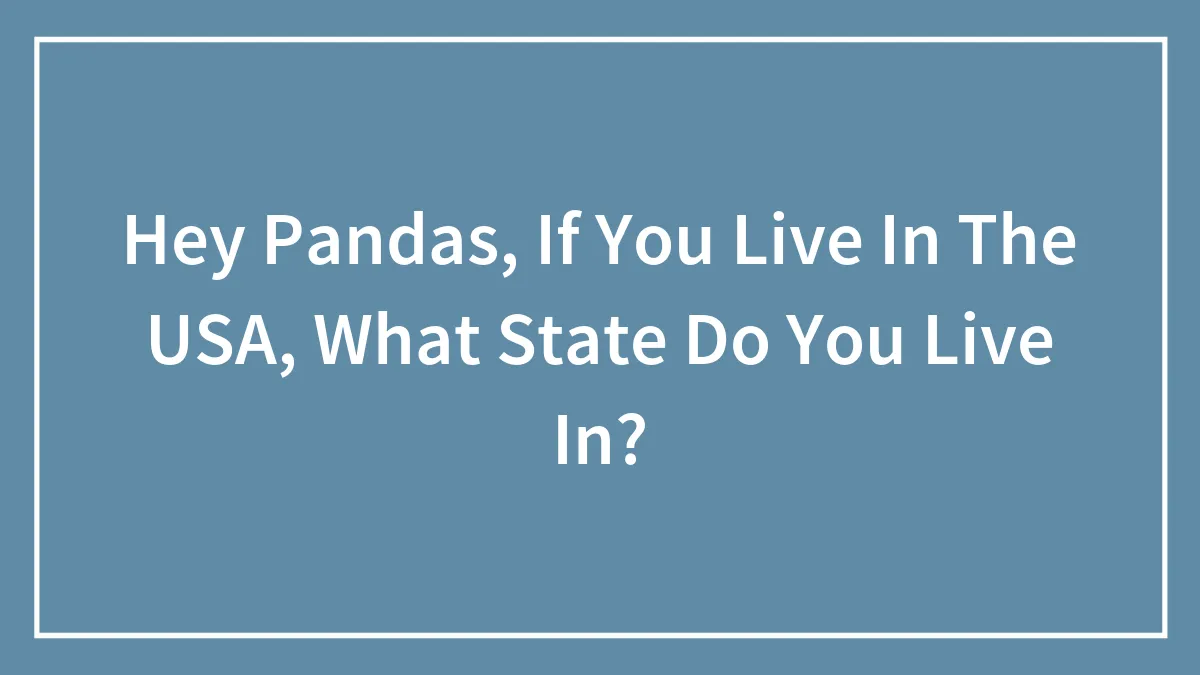 Hey Pandas, If You Live In The USA, What State Do You Live In?