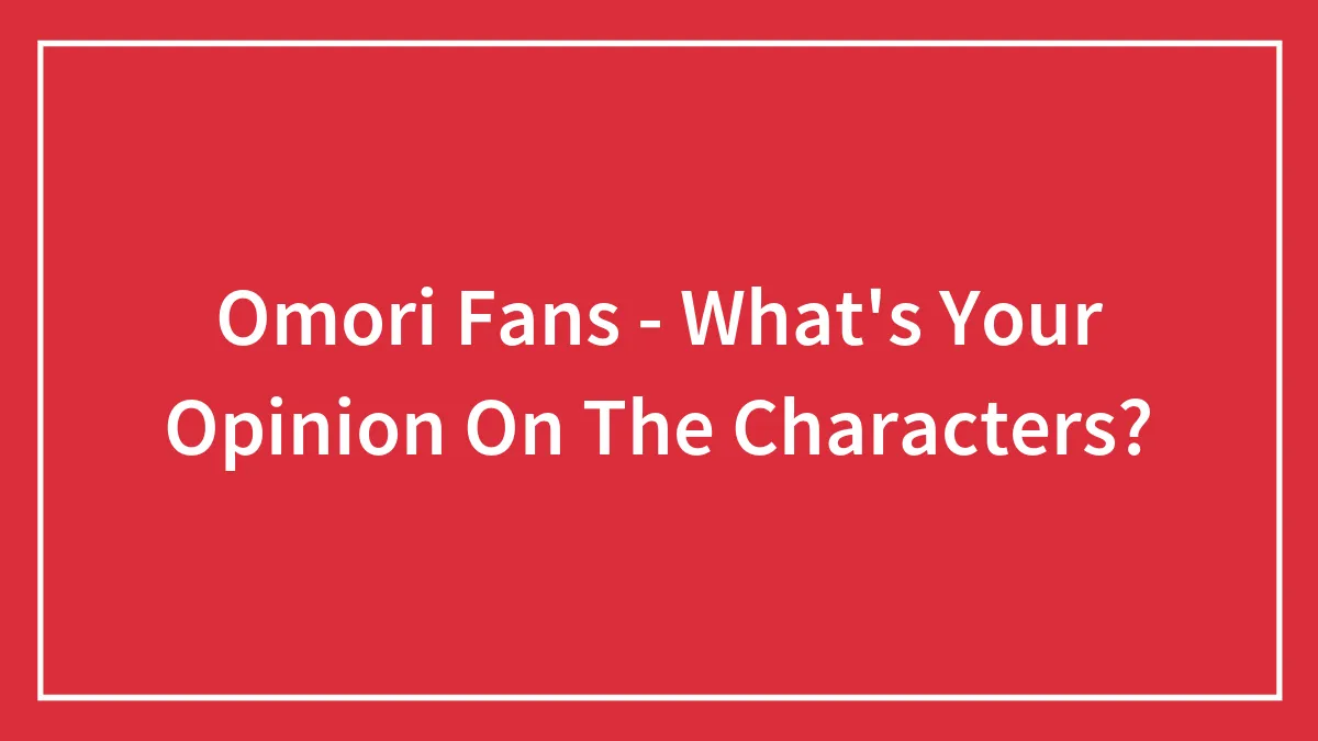 Omori Fans - What's Your Opinion On The Characters?