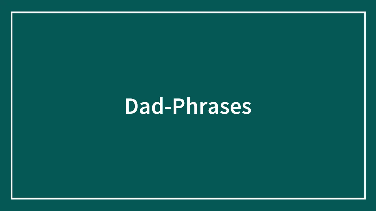 71 Classic Dad Phrases These People Documented Over Time