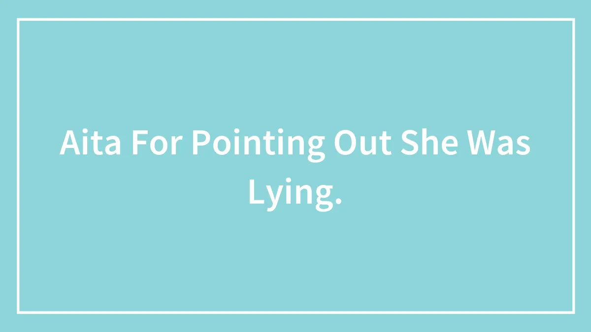 Aita For Pointing Out She Was Lying.