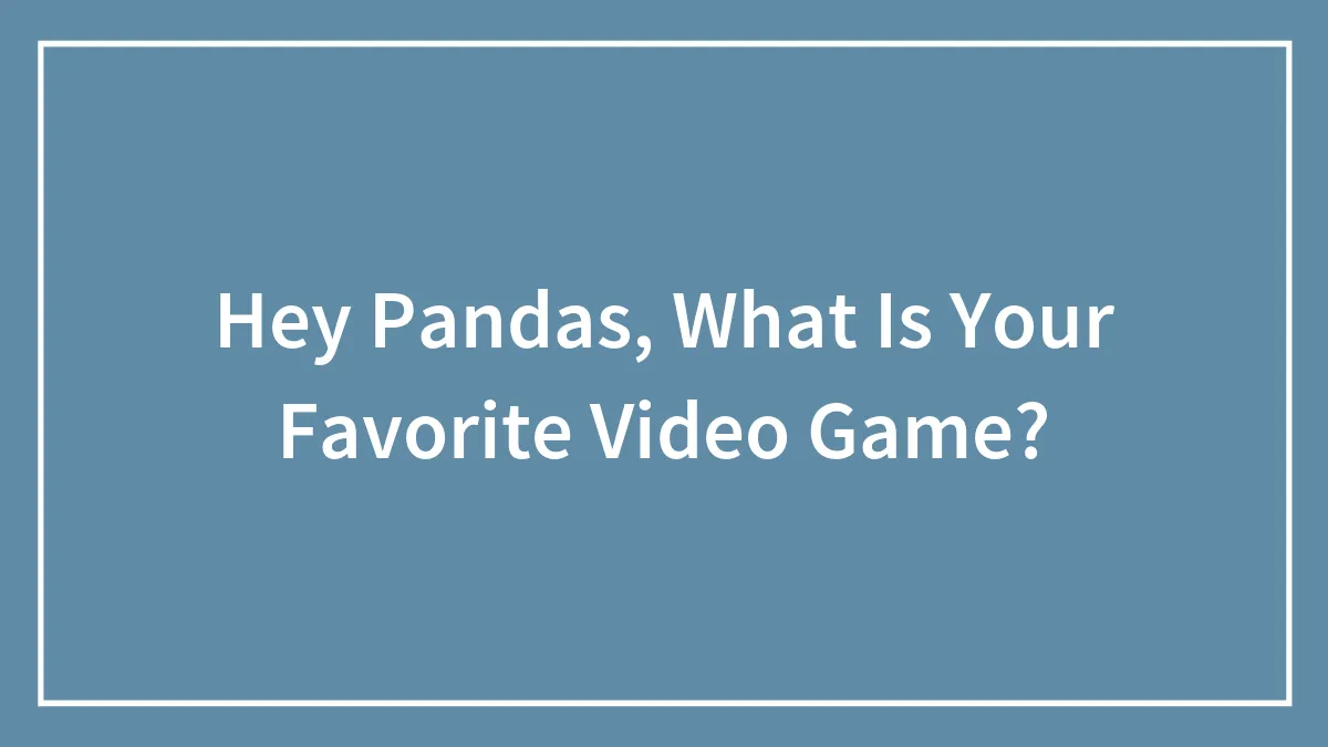 Hey Pandas, What Is Your Favorite Video Game?