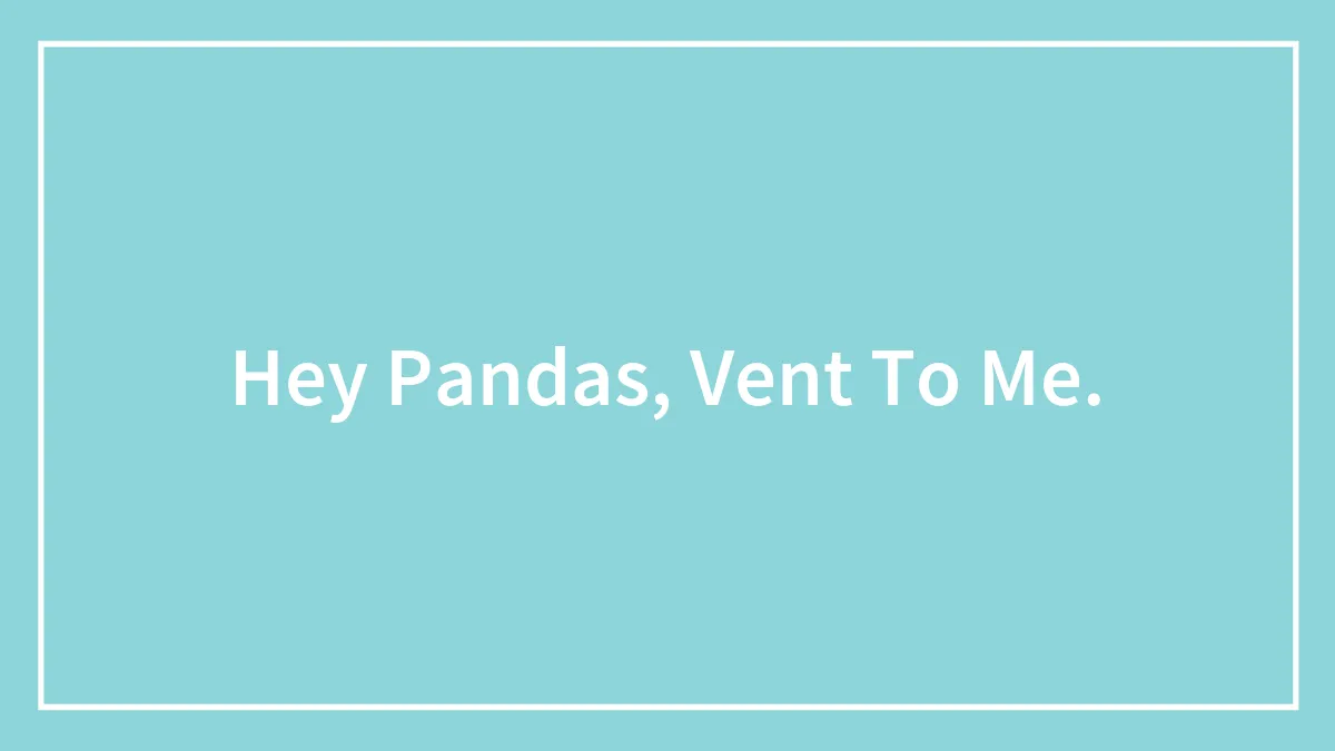 Hey Pandas, Vent To Me.
