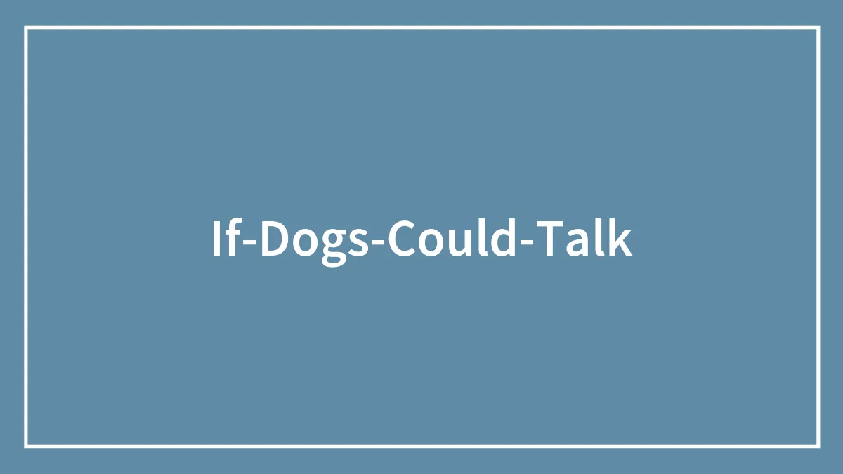 58 Scenarios That We Might Encounter If Dogs Could Talk