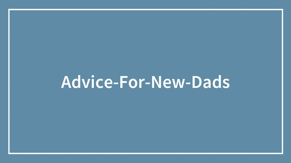 Looking For Advice For New Dads? This Online Community Shares 51 Gems Of Fatherly Wisdom