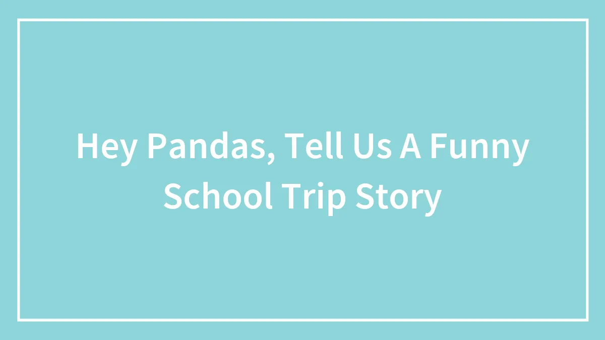 Hey Pandas, Tell Us A Funny School Trip Story (Closed)