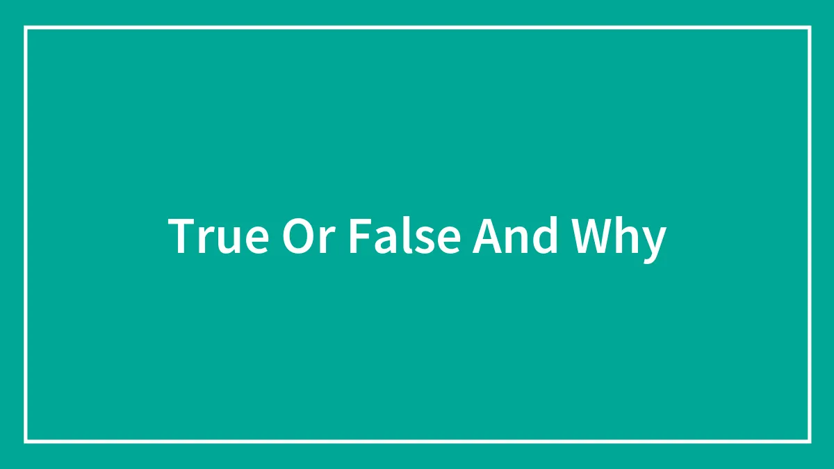 True Or False And Why