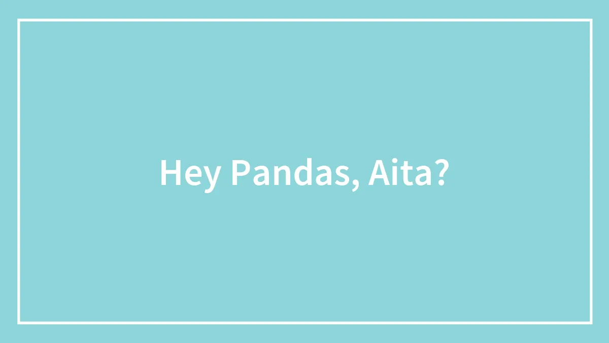 Hey Pandas, Aita?