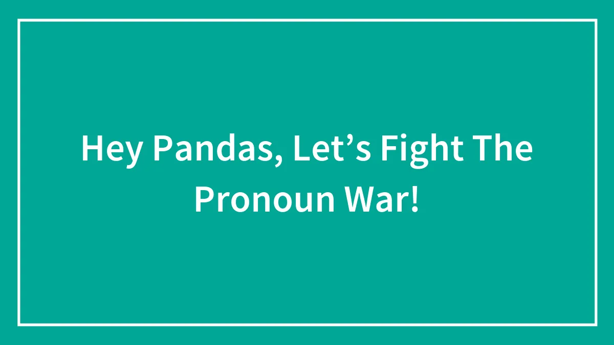 Hey Pandas, Let’s Fight The Pronoun War!