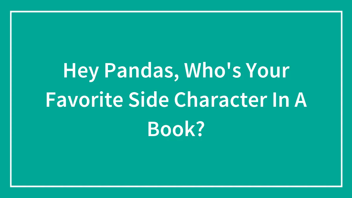 Hey Pandas, Who's Your Favorite Side Character In A Book? (Closed)