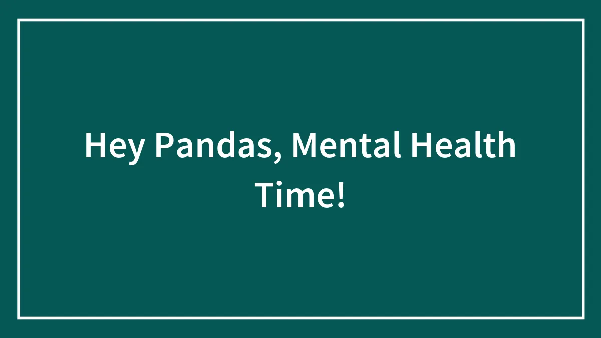 Hey Pandas, Mental Health Time!