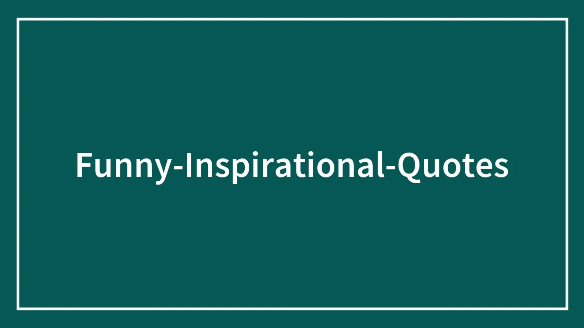 90 Funny Inspirational Quotes Worth Using In The Office