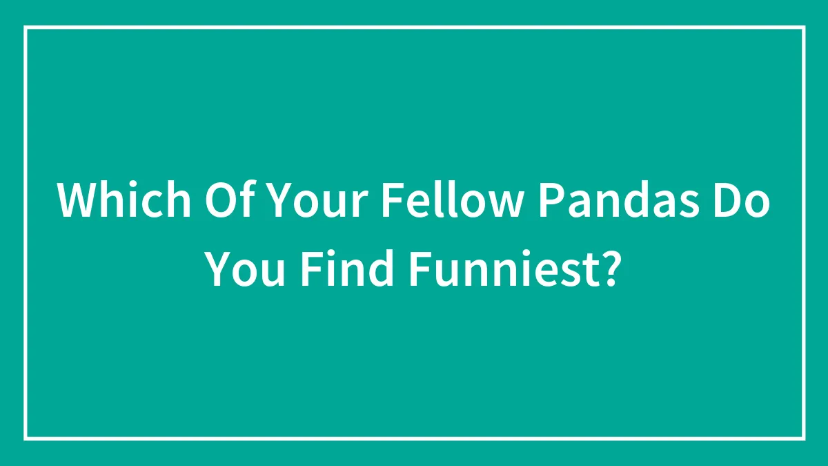 Which Of Your Fellow Pandas Do You Find Funniest?